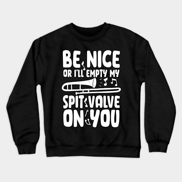 Be Nice or I'll Empty My Spit Valve On You Crewneck Sweatshirt by AngelBeez29